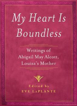 Paperback My Heart Is Boundless: Writings of Abigail May Alcott, Louisa's Mother Book