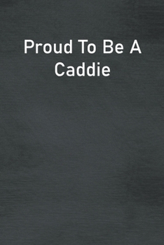 Paperback Proud To Be A Caddie: Lined Notebook For Men, Women And Co Workers Book