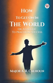 Paperback How To Get On In The World Or, A Ladder To Practical Success Book
