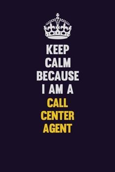 Keep Calm Because I Am A Call Center Agent: Motivational and inspirational career blank lined gift notebook with matte finish