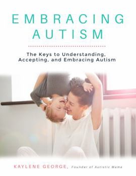 Paperback Embracing Autism: The Keys to Understanding, Accepting, and Embracing Autism Book