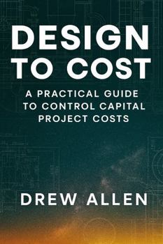 Paperback Design To Cost: A Practical Guide to Control Capital Project Costs Book