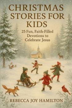 CHRISTMAS STORIES FOR KIDS: 25 Fun, Faith-Filled Devotions to Celebrate Jesus