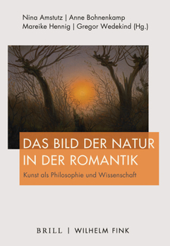 Das Bild Der Natur in Der Romantik: Kunst ALS Philosophie Und Wissenschaft (Schriften Der Deutschen Gesellschaft Für Die Erforschung Des 19. Jahrhunderts)
