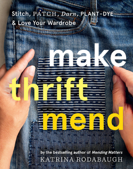 Hardcover Make Thrift Mend: Stitch, Patch, Darn, Plant-Dye & Love Your Wardrobe Book