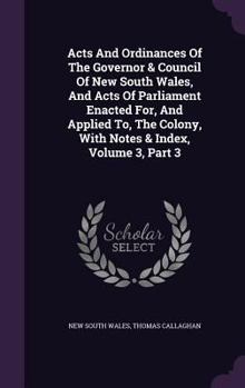 Hardcover Acts And Ordinances Of The Governor & Council Of New South Wales, And Acts Of Parliament Enacted For, And Applied To, The Colony, With Notes & Index, Book
