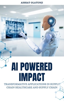 Hardcover AI Powered Impact: Transformative Applications in Supply Chain, Healthcare, and Supply Chain Book