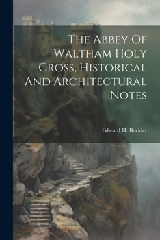 Paperback The Abbey Of Waltham Holy Cross, Historical And Architectural Notes Book