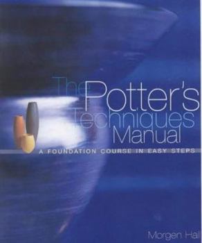 Paperback The Potter's Techniques Manual : A Step-By-Step Guide to Creating Simple Yet Skilful Pottery Book