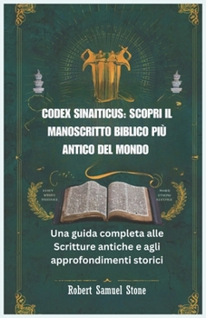 CODEX SINAITICUS: SCOPRI IL MANOSCRITTO BIBLICO PIÙ ANTICO DEL MONDO: Una guida completa alle Scritture antiche e agli approfondimenti storici (Italian Edition)