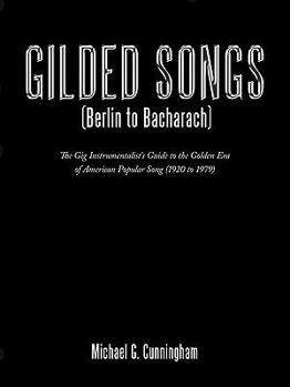 Paperback Gilded Songs (Berlin to Bacharach): The Gig Instrumentalist's Guide to the Golden Era of American Popular Song (1920 to 1979) Book