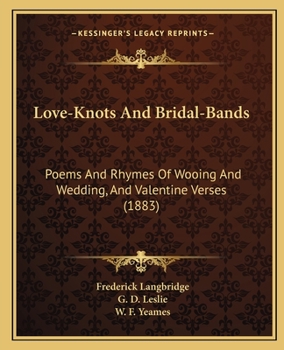 Paperback Love-Knots And Bridal-Bands: Poems And Rhymes Of Wooing And Wedding, And Valentine Verses (1883) Book