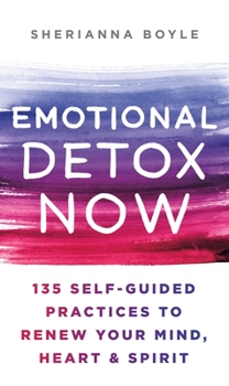 Hardcover Emotional Detox Now: 135 Self-Guided Practices to Renew Your Mind, Heart & Spirit Book