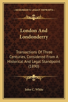 Paperback London And Londonderry: Transactions Of Three Centuries, Considered From A Historical And Legal Standpoint (1890) Book