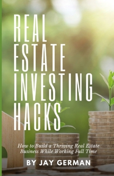 Paperback Real Estate Investing Hacks: How to Build a Thriving Real Estate Business While Working Full Time Book
