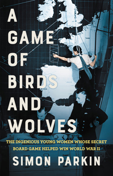 Hardcover A Game of Birds and Wolves: The Ingenious Young Women Whose Secret Board Game Helped Win World War II Book
