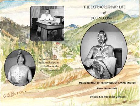 The Extraordinary Life of Doc McConnell: Medicine Man of Ferry County, Washington, from 1948-1961