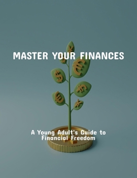 Paperback Master Your Finances: A Young Adult'S Guide To Financial Freedom Book
