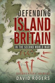 Paperback Defending Island Britain in the Second World War: Documentary Sources Book