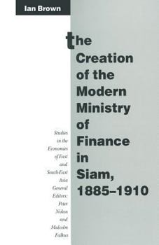 Paperback The Creation of the Modern Ministry of Finance in Siam, 1885-1910 Book