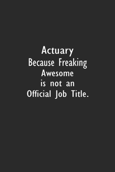 Actuary Because Freaking Awesome is not an Official Job Title: Lined Notebook (110 Pages 6" x 9" )