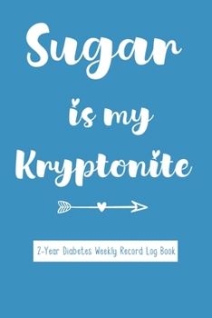 Paperback Sugar Is My Kryptonite - Diabetes Weekly Record Log Book: For Diabetic Patients to Keep Track of Blood Sugar, Insulin Dose, Grams Carb and Activity Fo Book