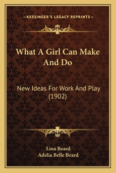 Paperback What A Girl Can Make And Do: New Ideas For Work And Play (1902) Book