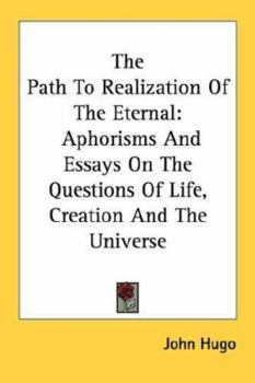 Paperback The Path To Realization Of The Eternal: Aphorisms And Essays On The Questions Of Life, Creation And The Universe Book