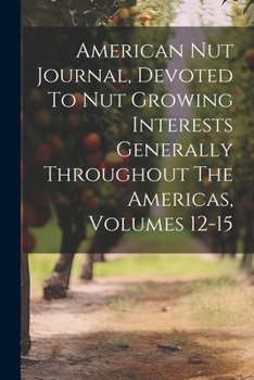 Paperback American Nut Journal, Devoted To Nut Growing Interests Generally Throughout The Americas, Volumes 12-15 Book