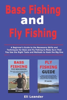 Paperback Bass Fishing and Fly Fishing: A Beginner's Guide to the Necessary Skills and Techniques for Bass and Fly Fishing to Make Sure That You Use the Right T Book