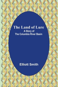 The Land Of Lure: A Story Of The Columbia River Basin