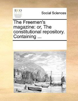 Paperback The Freemen's Magazine: Or, the Constitutional Repository. Containing ... Book