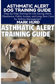 Paperback Asthmatic Alert Dog Training Guide: Step-by-Step Training for Life-Saving Alerts, Obedience, Public Access, and Long-Term Care for Asthma Management Book