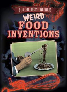 Weird Food Inventions - Book  of the Wild and Wacky Inventions