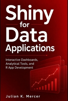 Shiny for Data Applications: Interactive Dashboards, Analytical Tools, and R App Development