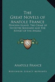 Paperback The Great Novels of Anatole France: Penguin Island, The Crime of Sylvestre Bonnard and The Revolt of the Angels Book