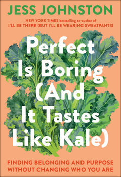 Hardcover Perfect Is Boring (and It Tastes Like Kale): Finding Belonging and Purpose Without Changing Who You Are Book
