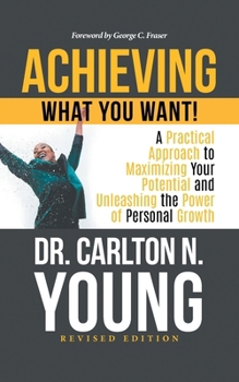 Paperback Achieving What You Want!: A Practical Approach to Maximizing Your Potential and Unleashing the Power of Personal Growth Book