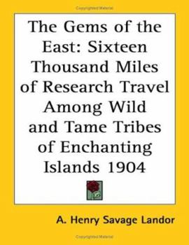 Paperback The Gems of the East: Sixteen Thousand Miles of Research Travel Among Wild and Tame Tribes of Enchanting Islands 1904 Book
