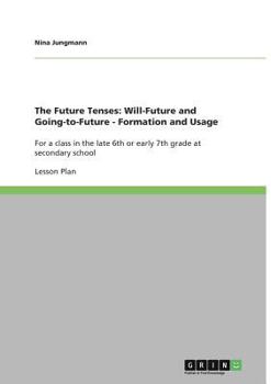 Paperback The Future Tenses: Will-Future and Going-to-Future - Formation and Usage: For a class in the late 6th or early 7th grade at secondary school Book
