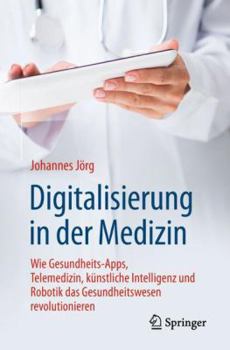 Paperback Digitalisierung in Der Medizin: Wie Gesundheits-Apps, Telemedizin, Künstliche Intelligenz Und Robotik Das Gesundheitswesen Revolutionieren [German] Book