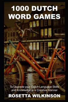 1000 Dutch Word Games to Upgrade your Dutch Language Skills and Knowledge in a Creative Manner