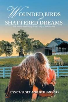 Paperback Wounded Birds and Shattered Dreams: The Heart-Wrenching True Story of Two Sisters Book