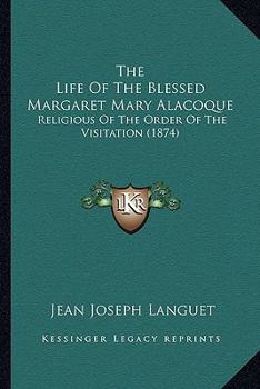 Paperback The Life Of The Blessed Margaret Mary Alacoque: Religious Of The Order Of The Visitation (1874) Book