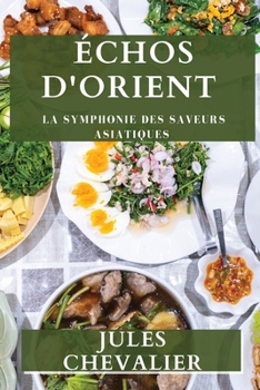 Paperback Échos d'Orient: La Symphonie des Saveurs Asiatiques [French] Book