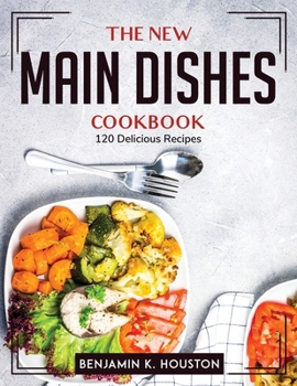 Paperback The New Main Dishes Cookbook: 120 Delicious Recipes Book