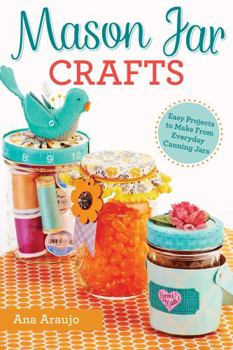 Paperback Mason Jar Crafts: Easy Projects to Make from Everyday Canning Jars Book