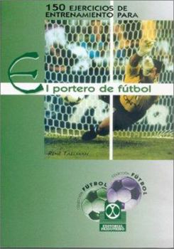 Paperback Ciento 150 Ejercicios De Entrenamiento Para El Portero De Fã tbol (Futbol / Soccer) (Spanish Edition) [Spanish] Book