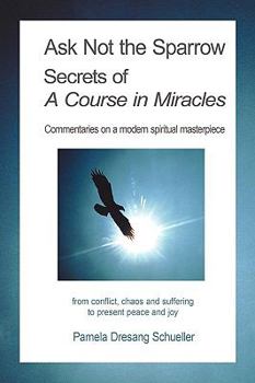 Hardcover Ask Not the Sparrow: Secrets of A Course in Miracles Book