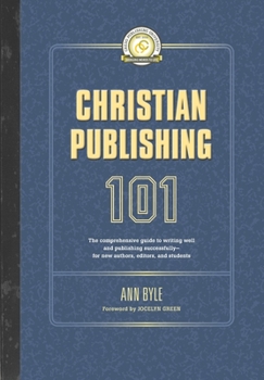 Paperback Christian Publishing 101: The comprehensive guide to writing well and publishing successfully--for new authors, editors, and students Book
